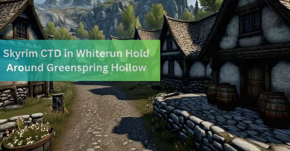 Skyrim CTD in Whiterun Hold Around Greenspring Hollow – Here’s the Best Solution!